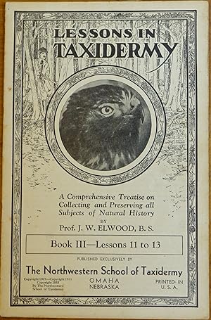 Lessons in Taxidermy: A Comprehensive Treatise on Collecting and Preserving All Subjects of Natur...