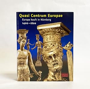 Quasi Centrum Europae: Europa Kauft in Nurnberg 1400-1800