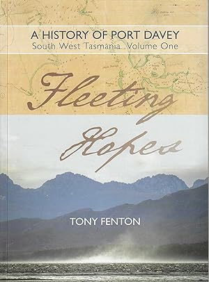 A History of Port Davey, South West Tasmania. Volume One : Fleeting Hopes