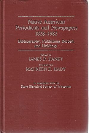 Native American Periodicals and Newspapers, 1828-1982: Bibliography, Publishing Record, and Holdings