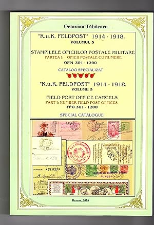 K.u.K. " FELDPOST" 1914-1918. VOLUME 5. STAMPILELE OFICIILOR POSTALE MILITARE PARTEA I: OFICII PO...