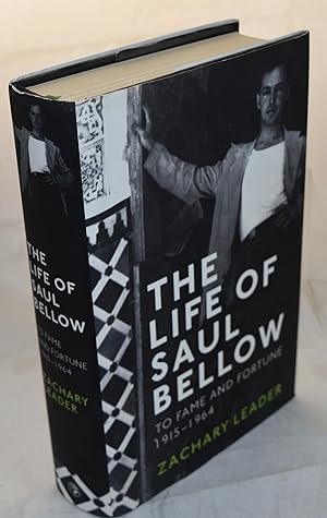The Life of Saul Bellow: To Fame and Fortune, 1915-1964. First Printing