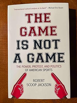 The Game is Not a Game: The Power, Protest and Politics of American Sports