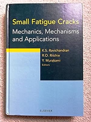 Small Fatigue Cracks: Mechanics, Mechanisms and Applications