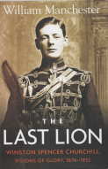THE LAST LION; Winston Spencer Churchill ; Vol. 1; Visions of Glory,1874-1932: Vol. 2, Alone, 193...