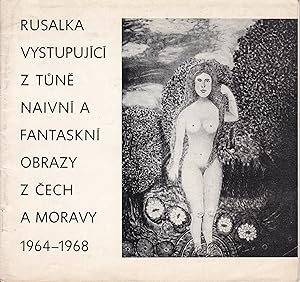 Rusalka Vystupujici z Tune: Naivni a Fantaskni Obrazy z Cech a Moravy 1964-1968 [Mermaid Emerging...