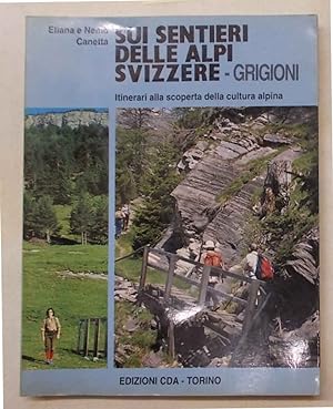 Sui sentieri delle Alpi svizzere - Grigioni. Itinerari alla scoperta della cultura alpina.