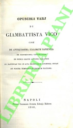 Opuscoli varj di Giambattista Vico cioe' De antiquissima italorum sapientia de parthenopea conjur...