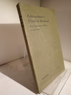 Edmondston's Flora of Shetland Comprehending a List of The Prevalent Wild-Flowers, Horse-Tails, C...