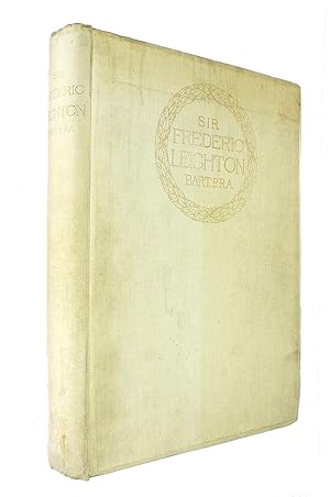 Sir Frederic Leighton Bart, P.R.A: An Illustrated Chronicle