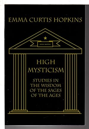 HIGH MYSTICISM: Studies in the Wisdom of the Sages of the Ages.