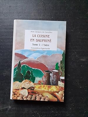 La cuisine en Dauphiné. Histoire - Traditions - Recettes. Tome 1 : l'Isère