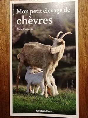 Mon petit élevage de chèvres 2010 - RAVENEAU Alain - Acquisition Alimentation Soins Maladies Re p...