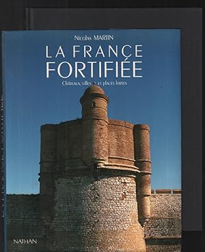 La France fortifiée : Châteaux villes et places fortes
