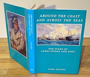 Around the Coast and Across the Sea: The Story of James Fisher and Sons