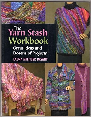The Yarn Stash Workbook: Great Ideas And Dozens of Projects