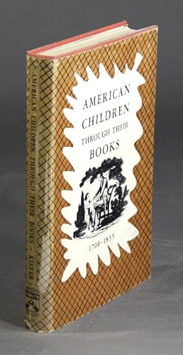American children through their books, 1700-1835. Foreword by Dorothy Canfield Fisher