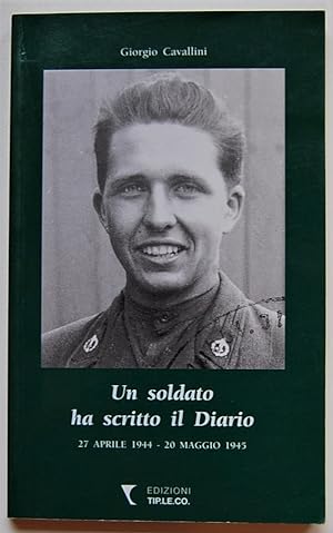 UN SOLDATO HA SCRITTO IL DIARIO. 27 APRILE 1944 20 MAGGIO 1945.
