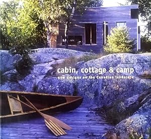 Cabin, Cottage & Camp: New Designs on the Canadian Landscape