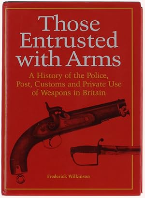 THOSE ENTRUSTED WITH ARMS. A History of the Police, Post, Customs and Private Use of Weapons in B...