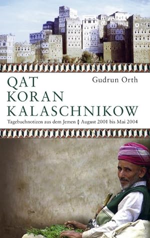 Qat Koran Kalaschnikow : Tagebuchnotizen aus dem Jemen. August 2001 bis Mai 2004