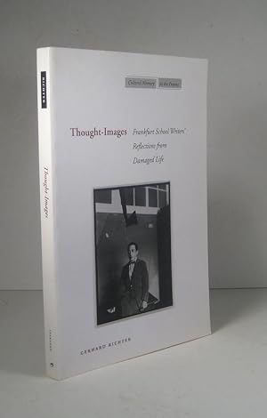 Thougt-Images. Frankfurt School Writers' Reflections from Damaged Life