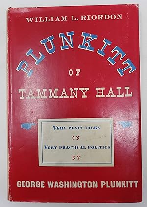 Plunkitt of Tammany Hall: Very Plain Talks on Very Practical Politics by George Washington Plunkitt