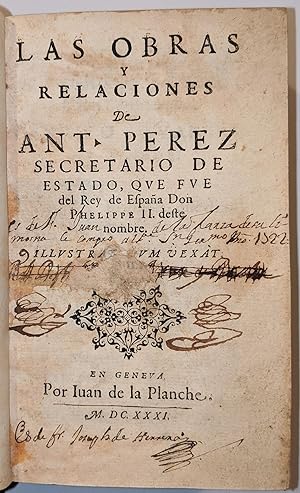 Las Obras y Relaciones de Ant. Perez, Secretario de Estado, Que Fue del Rey de España Don Phelipp...