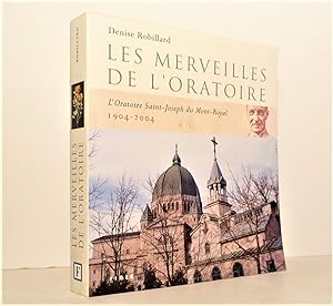 Les merveilles de l'Oratoire. L'Oratoire Saint-Joseph du Mont-Royal 1904 - 2004