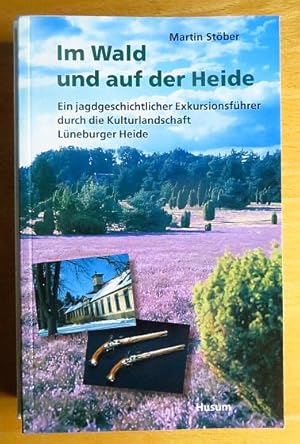 Im Wald und auf der Heide : ein jagdgeschichtlicher Exkursionsführer durch die Kulturlandschaft L...