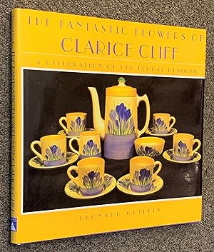 Fantastic Flowers of Clarice Cliff, a Celebration of Her Floral Designs