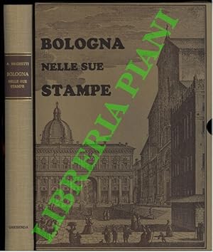 Bologna nelle sue stampe. Vedute e piante scenografiche dal Quattrocento all'Ottocento.