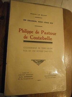 Un colonial sous Louis XIV - Philippe de Pastour de Costebelle, gouverneur de Terre-Neuve puis de...