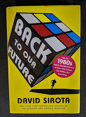 Back to Our Future: How the 1980s Explain the World We Live in Now--Our Culture, Our Politics, Ou...