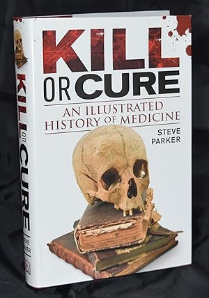 Kill or Cure. An Illustrated History of Medicine