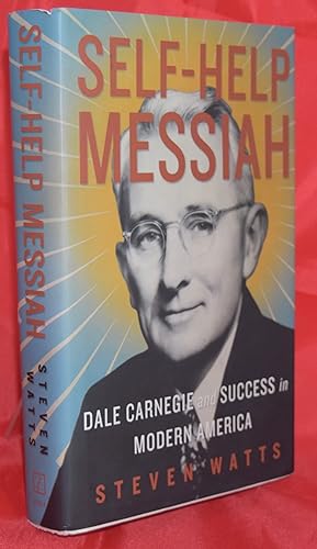 Self-Help Messiah : Dale Carnegie and Success in Modern America