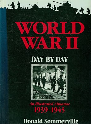 World War II: Day By Day. An Illustrated Almanac 1939-1945
