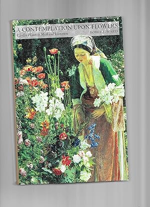 A CONTEMPLATION UPON FLOWERS: Garden Plants In Myth And Literature. Foreword By Anne Lovejoy