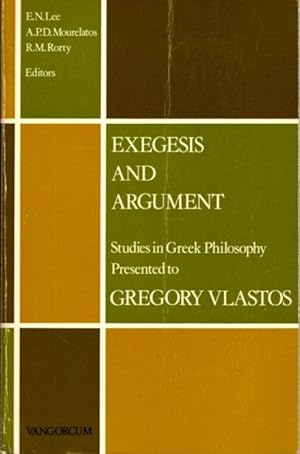 EXEGESIS AND ARGUMENT: STUDIES IN GREEK PHILOSOPHY PRESENTED TO GREGORY VLASTOS