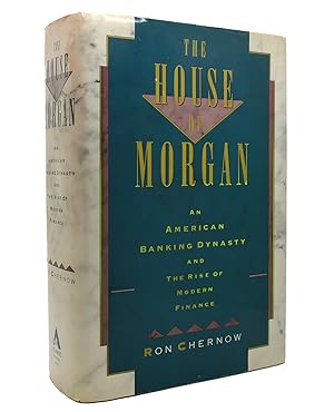 THE HOUSE OF MORGAN An American Banking Dynasty and the Rise of Modern Finance