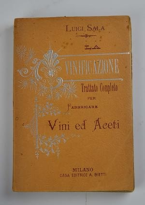 La vinificazione. Trattato completo e pratico per fabbricare vini ed aceti&