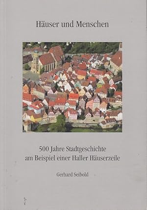 Häuser und Menschen : 500 Jahre Stadtgeschichte am Beispiel einer Haller Häuserzeile [. anlässlic...