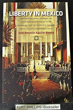 Liberty in Mexico: Writings on Liberalism from the Early Republican Period to the Second Half of ...
