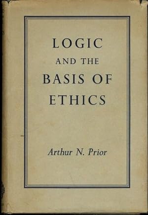 Arthur N. Prior LOGIC AND THE BASIS OF ETHICS 1949 Oxford Press, First Edition