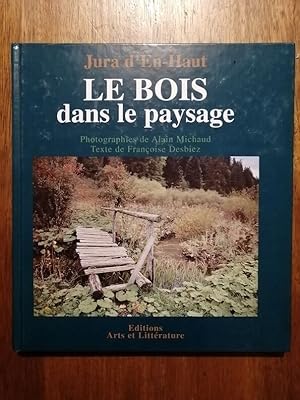 Le bois dans le paysage Jura d en haut 2000 - DESBIEZ Françoise et MICHAUD Alain - Régionalisme I...