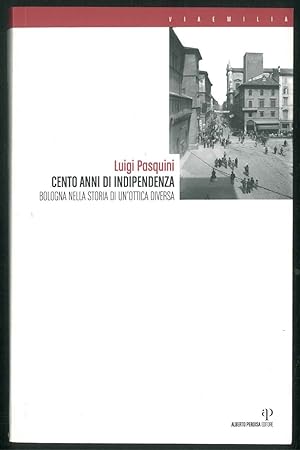 1907-2007. Cento anni di indipendenza. Bologna nella storia in un'ottica diversa.