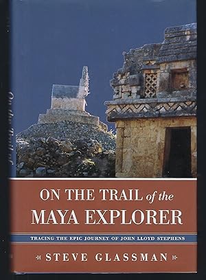 On the Trail of the Maya Explorer: Tracing the Epic Journey of John Lloyd Stephens (Alabama Fire ...