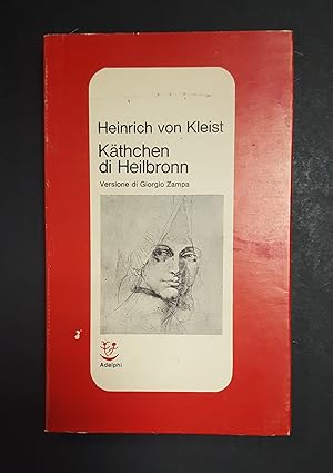 Heinrich von Kleist. Kathchen di Heilbronn. Adelphi. 1972 - I