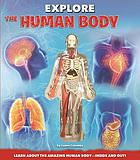 Explore the human body : learn about the amazing human body--inside and out!