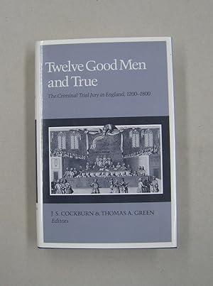 Twelve Good Men and True The Criminal Trial Jury in England, 1200-1800